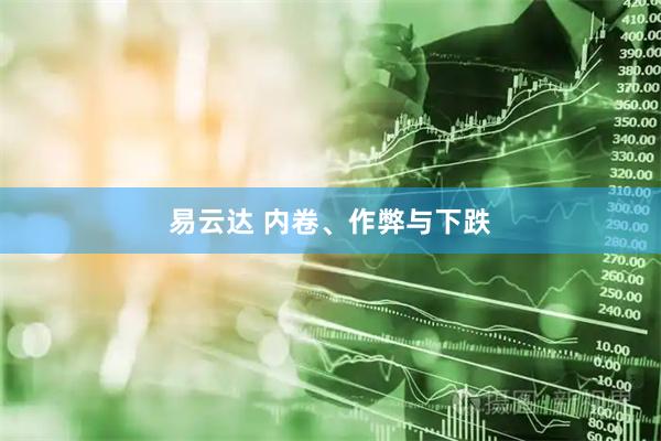 易云达 内卷、作弊与下跌